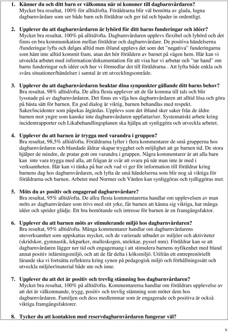 Upplever du att dagbarnvårdaren är lyhörd för ditt barns funderingar och idéer? Mycket bra resultat, 100% på alltid/ofta.