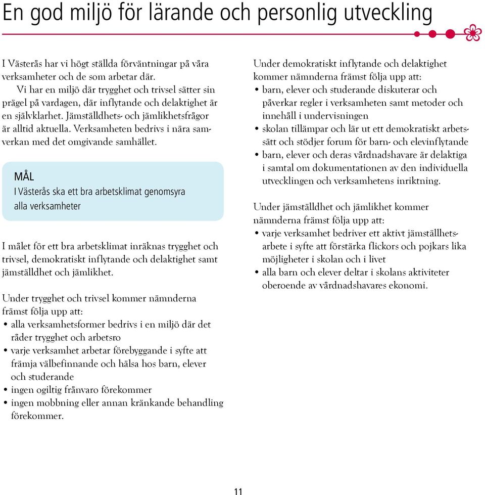Verksamheten bedrivs i nära samverkan med det omgivande samhället.