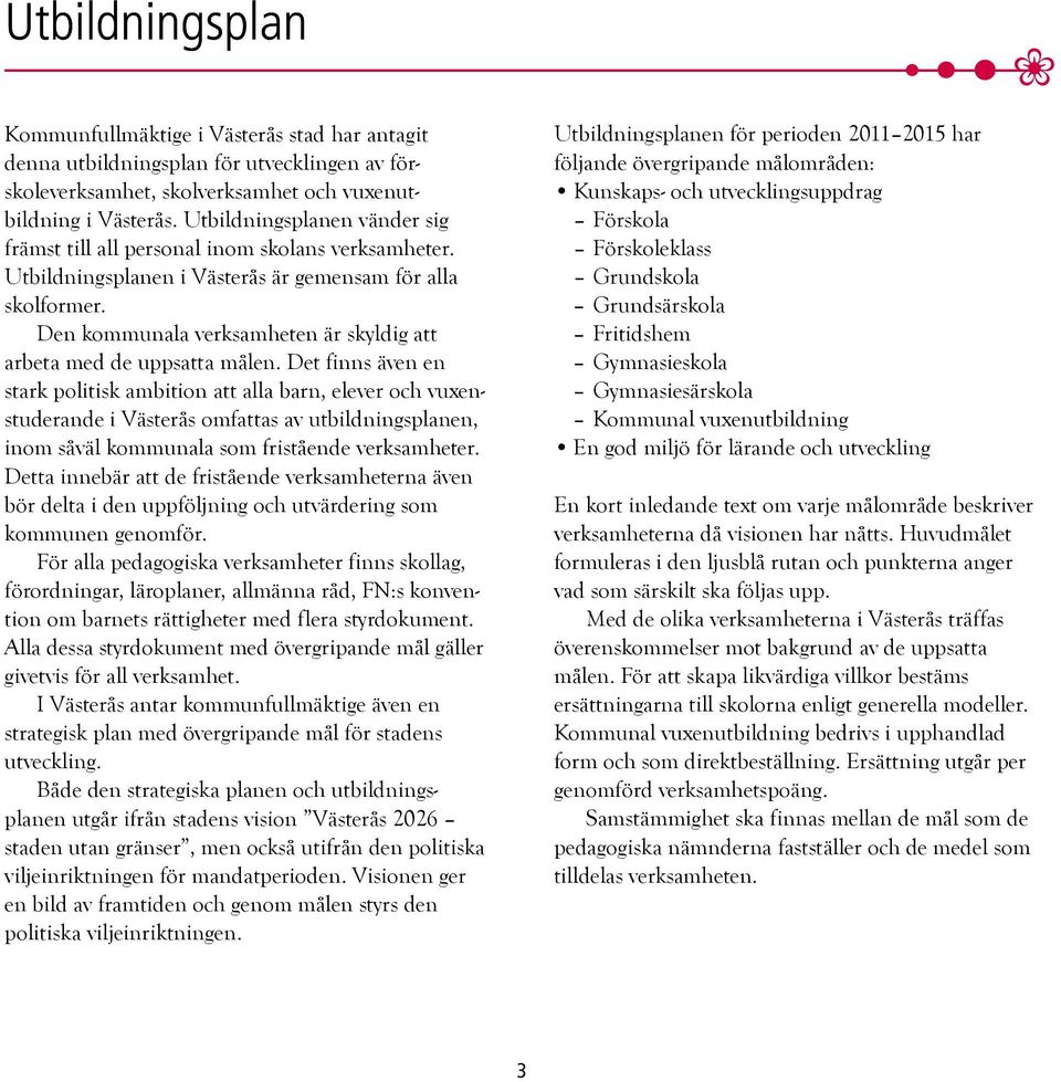 Den kommunala verksamheten är skyldig att arbeta med de uppsatta målen.