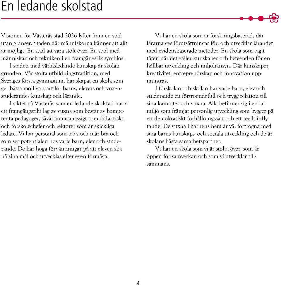 Vår stolta utbildningstradition, med Sveriges första gymnasium, har skapat en skola som ger bästa möjliga start för barns, elevers och vuxenstuderandes kunskap och lärande.