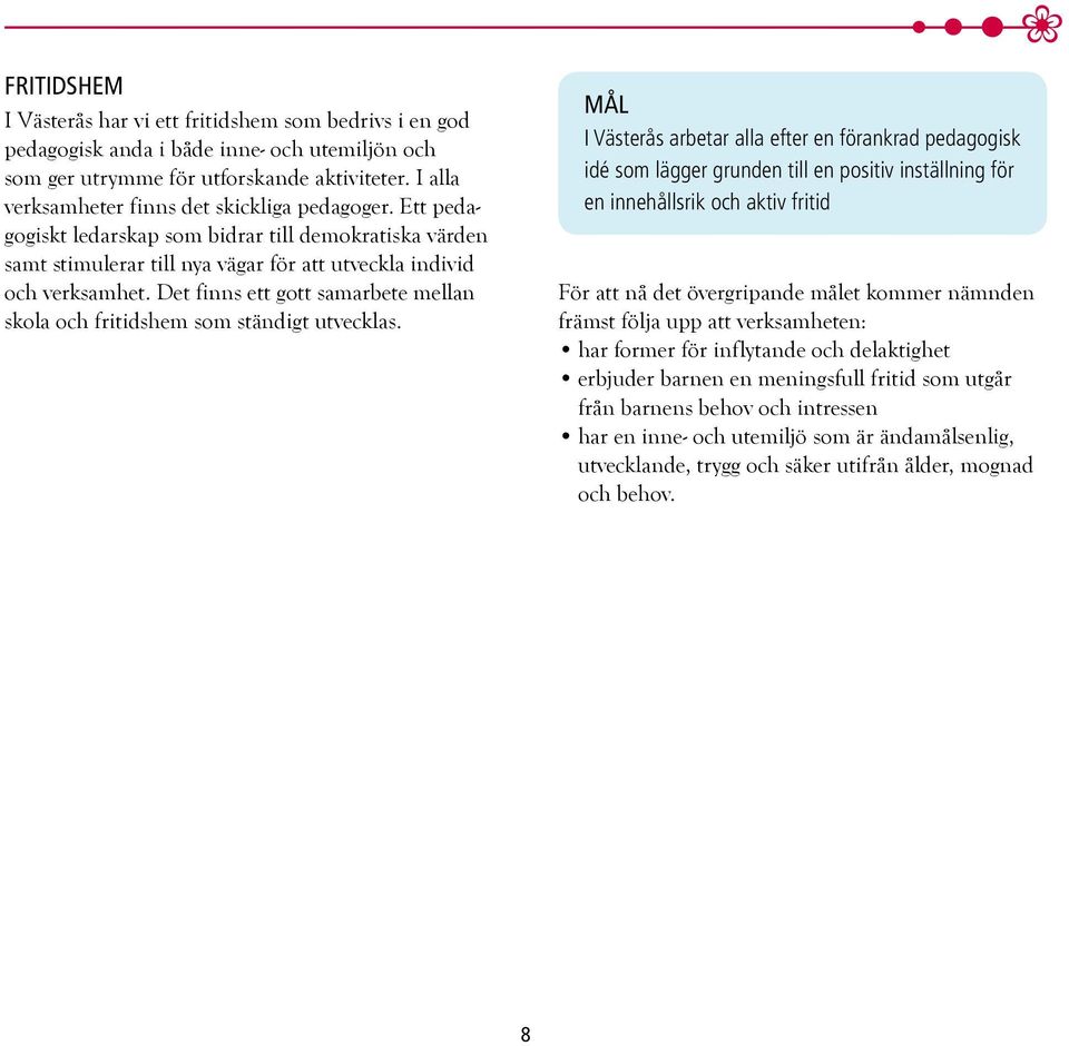 Det finns ett gott samarbete mellan skola och fritidshem som ständigt utvecklas.