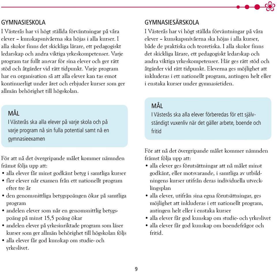 Varje program har en organisation så att alla elever kan tas emot kon tinuerligt under året och erbjuder kurser som ger allmän behörighet till högskolan.