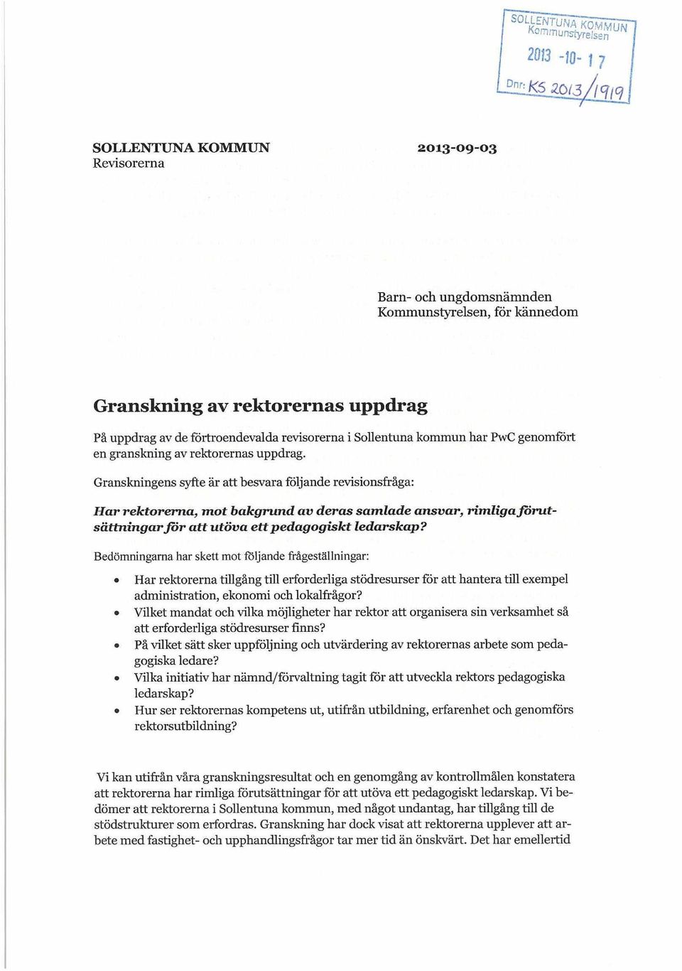 Granskningens syfte är att besvara följande revisionsfråga: Har rektorerna, mot bakgrund av deras samlade ansvar, rimligaförutsättningar för att utöva ett pedagogiskt ledarskap?