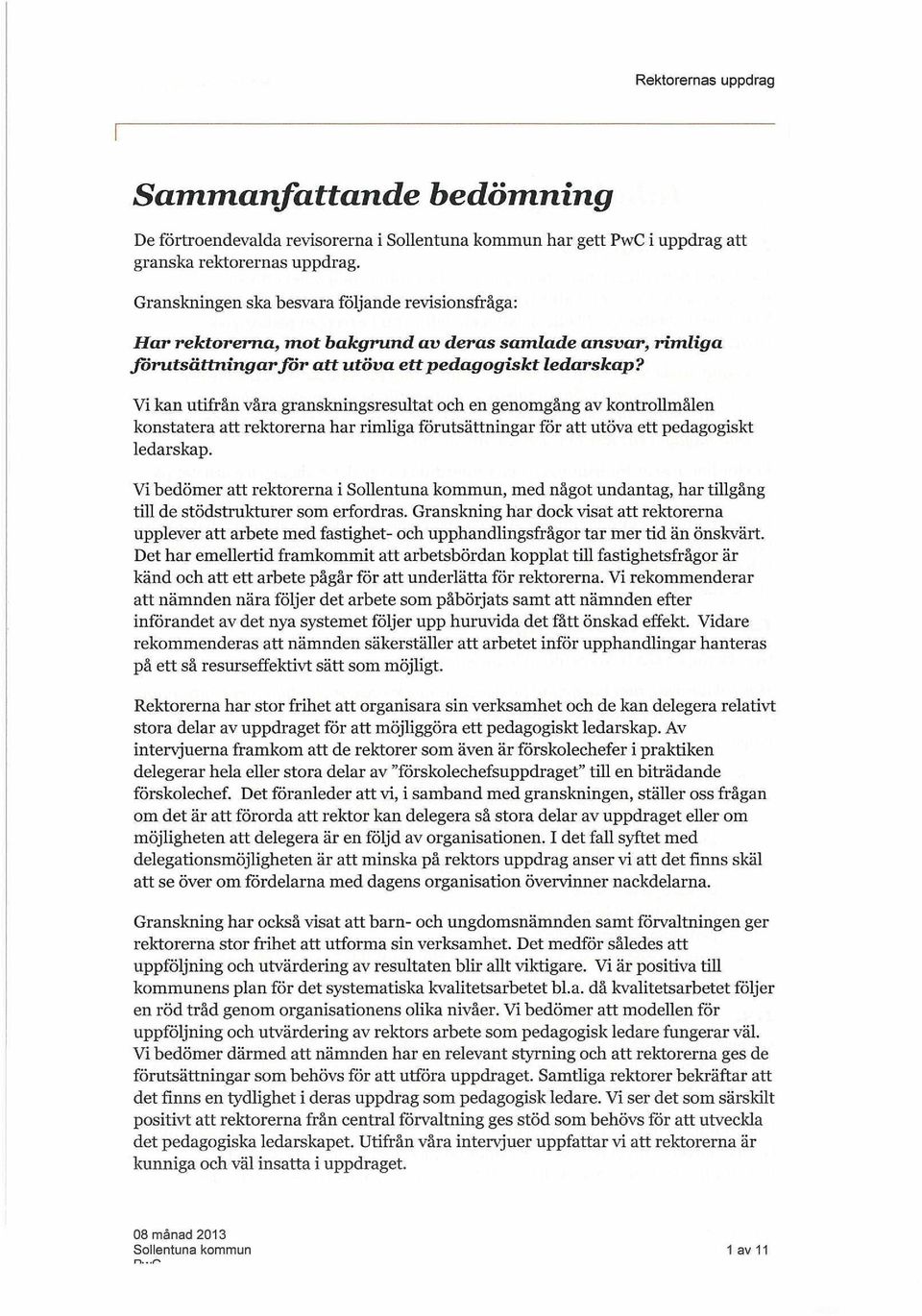 Vi kan utifrån våra granskningsresultat och en genomgång av kontrollmålen konstatera att rektorerna har rimliga förutsättningar för att utöva ett pedagogiskt ledarskap.