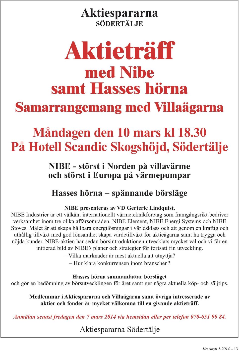 NIBE Industrier är ett välkänt internationellt värmeteknikföretag som framgångsrikt bedriver verksamhet inom tre olika affärsområden, NIBE Element, NIBE Energi Systems och NIBE Stoves.