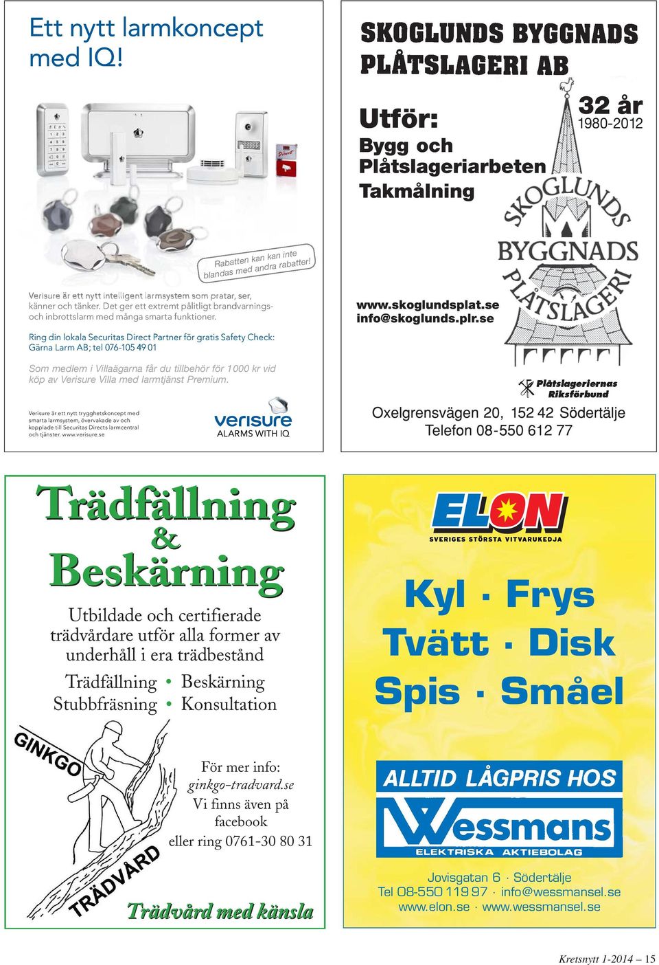 Ring din lokala Securitas Direct Partner för gratis Safety Check: Gärna Larm AB; tel 076-105 49 01 www.skoglundsplat.se info@skoglunds.plr.