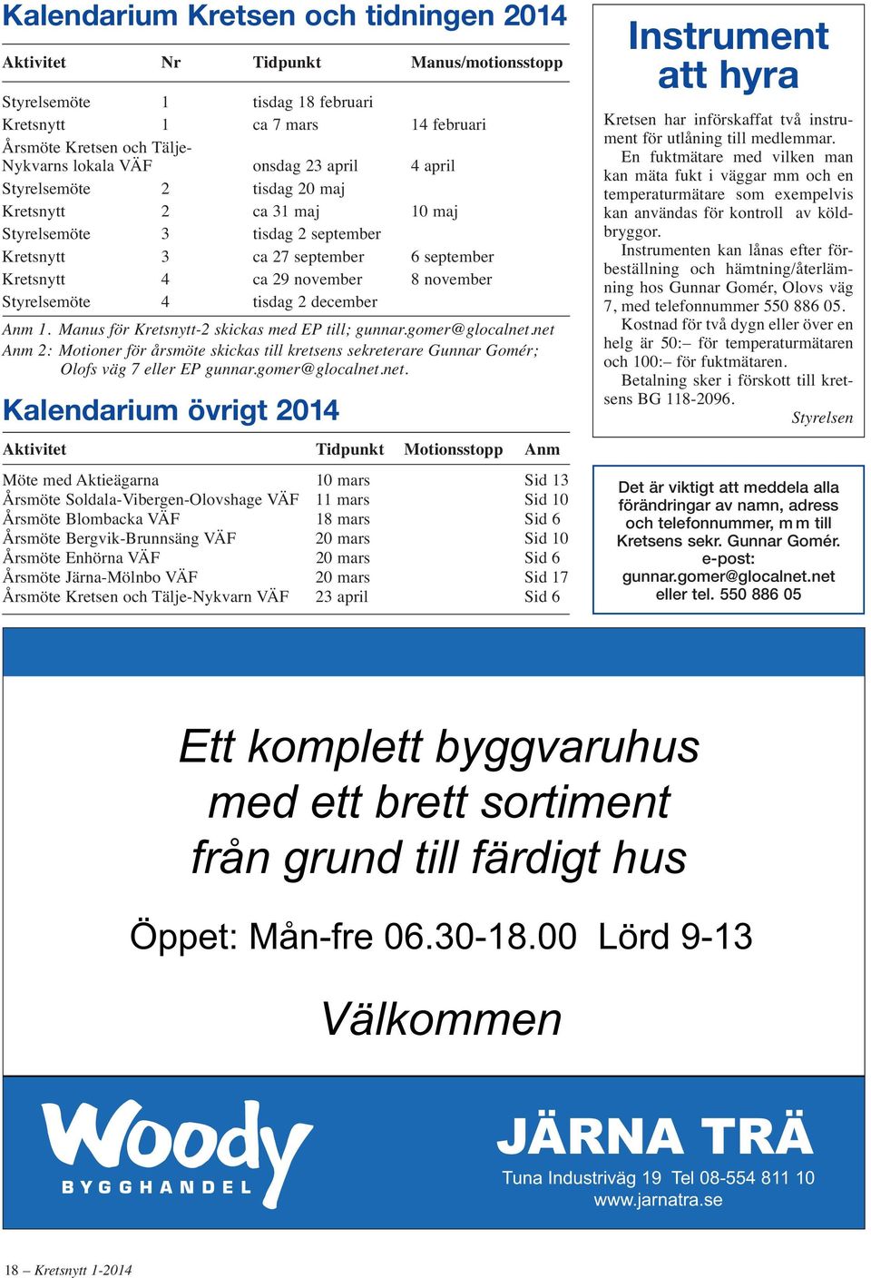 Styrelsemöte 4 tisdag 2 december Anm 1. Manus för Kretsnytt-2 skickas med EP till; gunnar.gomer@glocalnet.