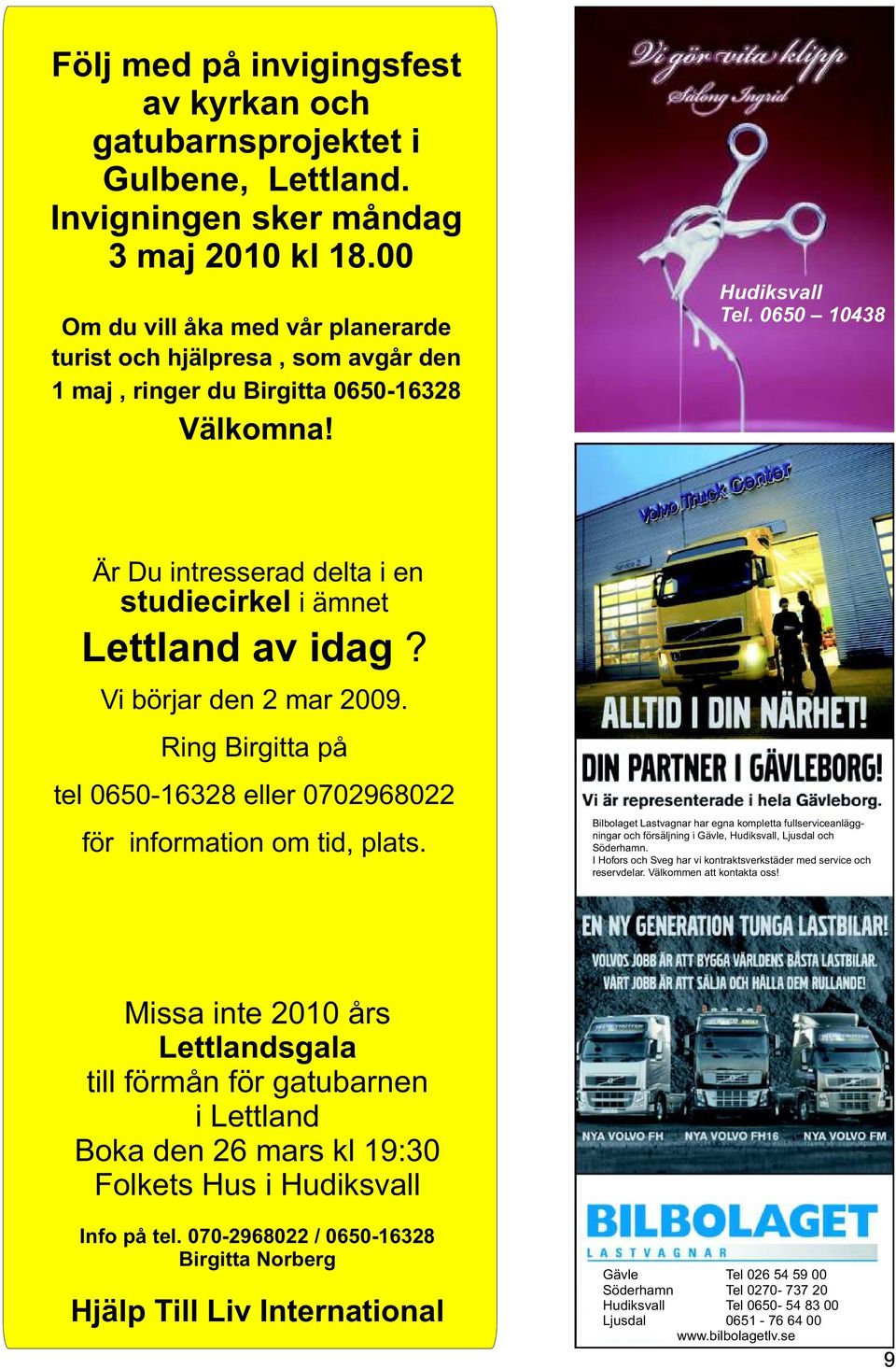 0650 10438 Är Du intresserad delta i en studiecirkel i ämnet Lettland av idag? Vi börjar den 2 mar 2009. Ring Birgitta på tel 0650-16328 eller 0702968022 för information om tid, plats.