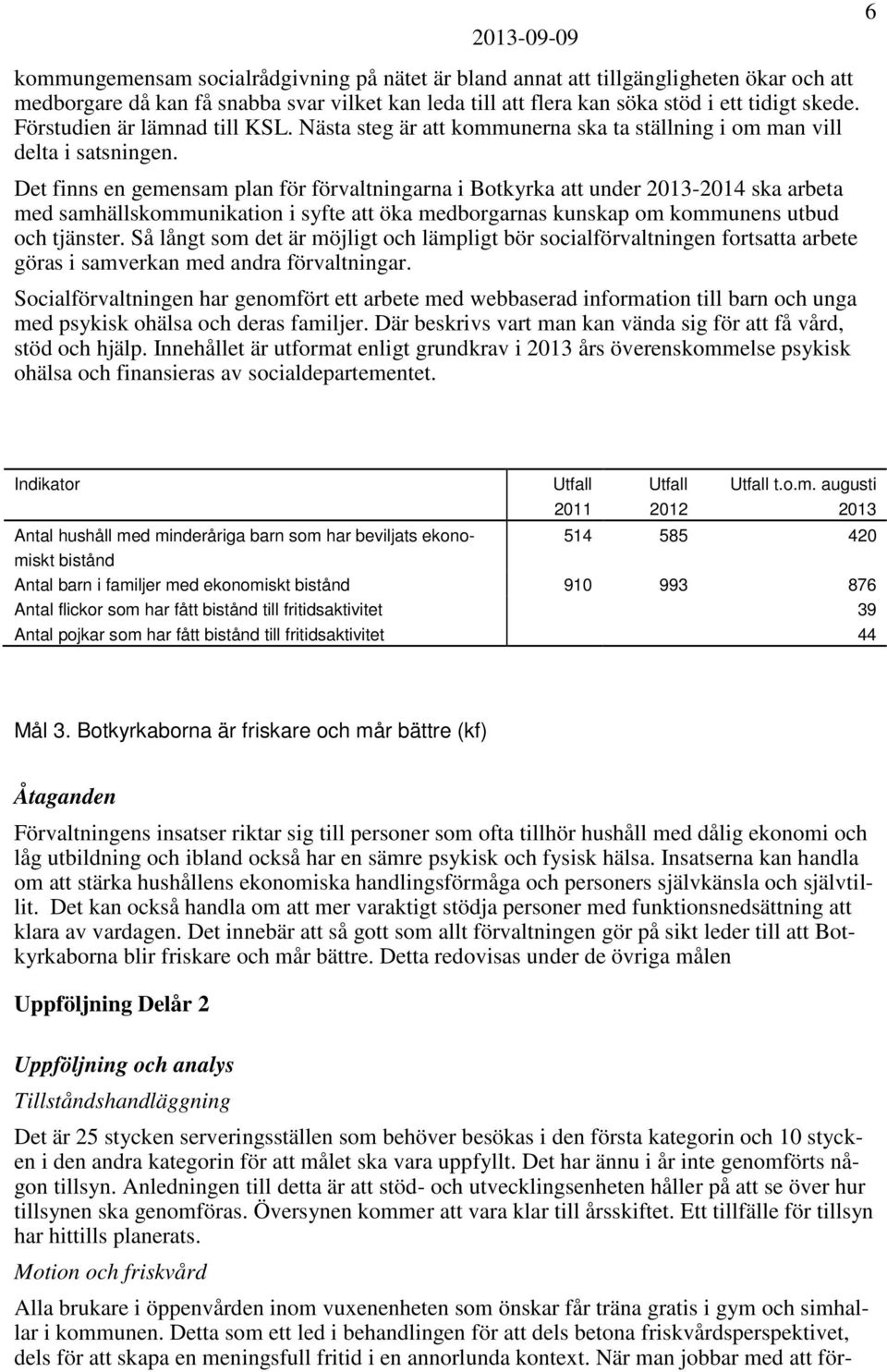 Det finns en gemensam plan för förvaltningarna i Botkyrka att under 2013-2014 ska arbeta med samhällskommunikation i syfte att öka medborgarnas kunskap om kommunens utbud och tjänster.