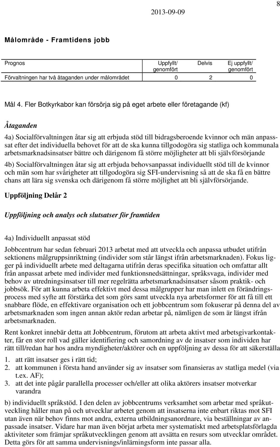 individuella behovet för att de ska kunna tillgodogöra sig statliga och kommunala arbetsmarknadsinsatser bättre och därigenom få större möjligheter att bli självförsörjande 4b) Socialförvaltningen