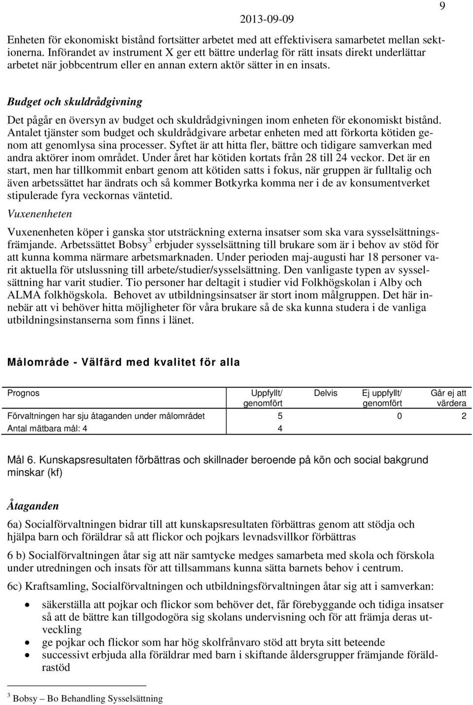 Budget och skuldrådgivning Det pågår en översyn av budget och skuldrådgivningen inom enheten för ekonomiskt bistånd.