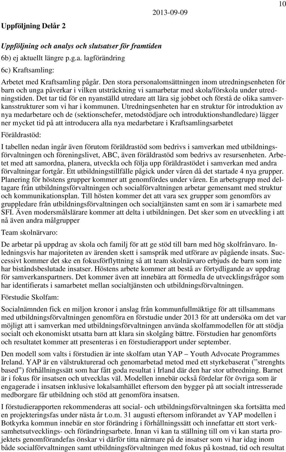 Det tar tid för en nyanställd utredare att lära sig jobbet och förstå de olika samverkansstrukturer som vi har i kommunen.