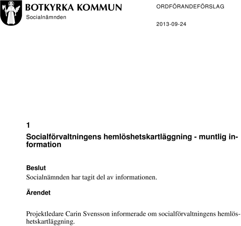 information Beslut Socialnämnden har tagit del av informationen.