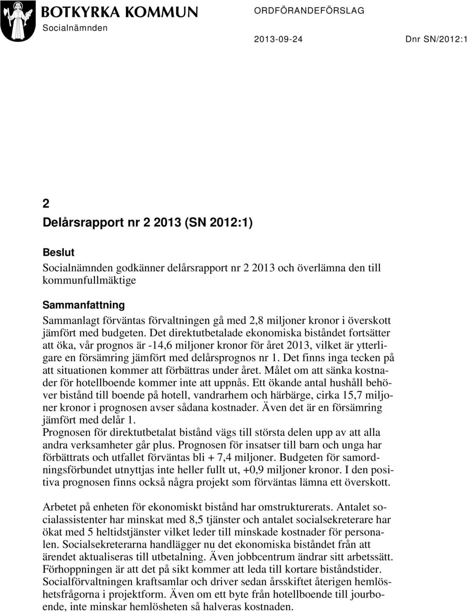 Det direktutbetalade ekonomiska biståndet fortsätter att öka, vår prognos är -14,6 miljoner kronor för året 2013, vilket är ytterligare en försämring jämfört med delårsprognos nr 1.