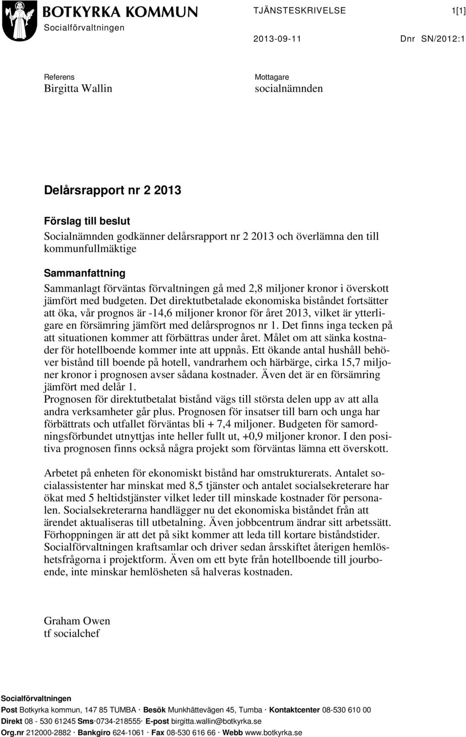 Det direktutbetalade ekonomiska biståndet fortsätter att öka, vår prognos är -14,6 miljoner kronor för året 2013, vilket är ytterligare en försämring jämfört med delårsprognos nr 1.