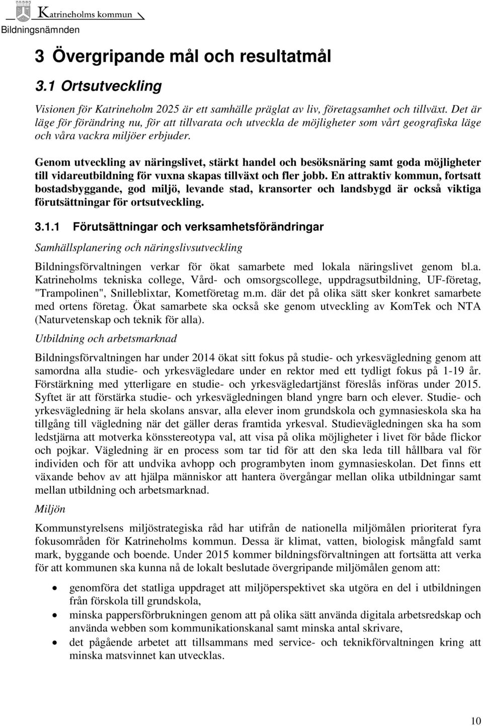 Genom utveckling av näringslivet, stärkt handel och besöksnäring samt goda möjligheter till vidareutbildning för vuxna skapas tillväxt och fler jobb.