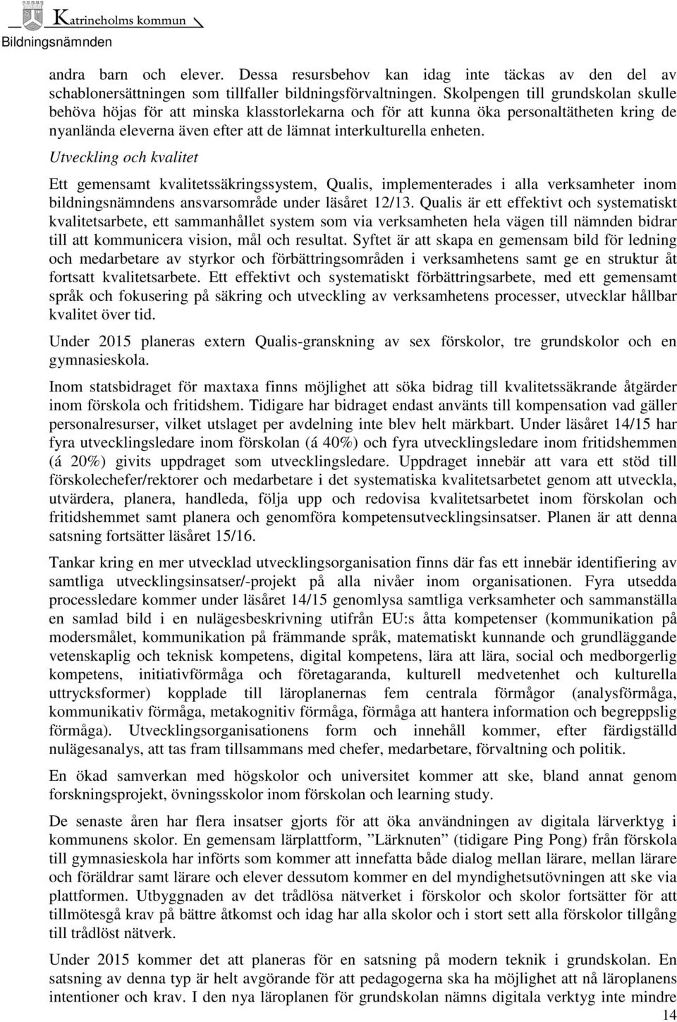 Utveckling och kvalitet Ett gemensamt kvalitetssäkringssystem, Qualis, implementerades i alla verksamheter inom bildningsnämndens ansvarsområde under läsåret 12/13.