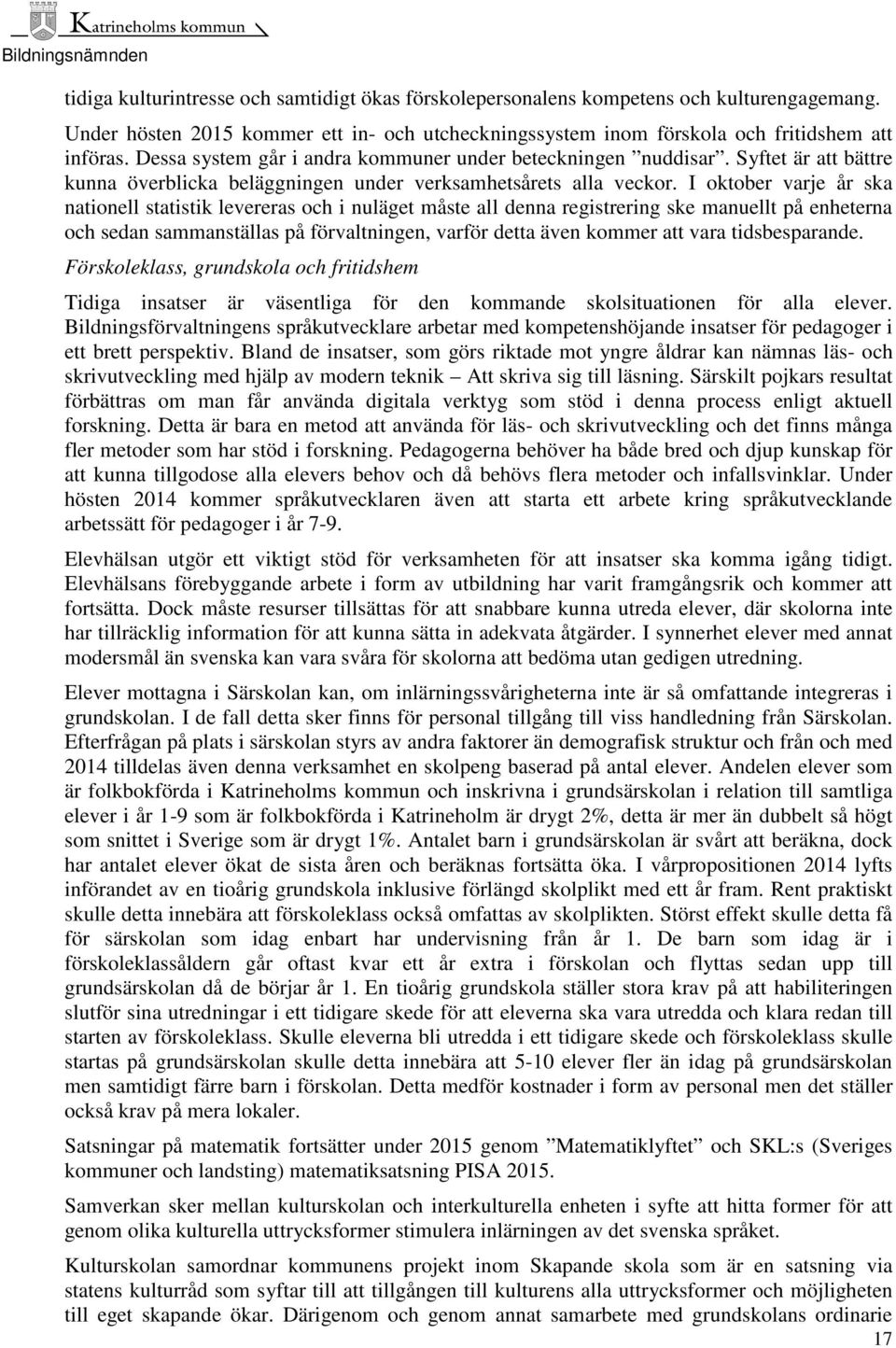 I oktober varje år ska nationell statistik levereras och i nuläget måste all denna registrering ske manuellt på enheterna och sedan sammanställas på förvaltningen, varför detta även kommer att vara