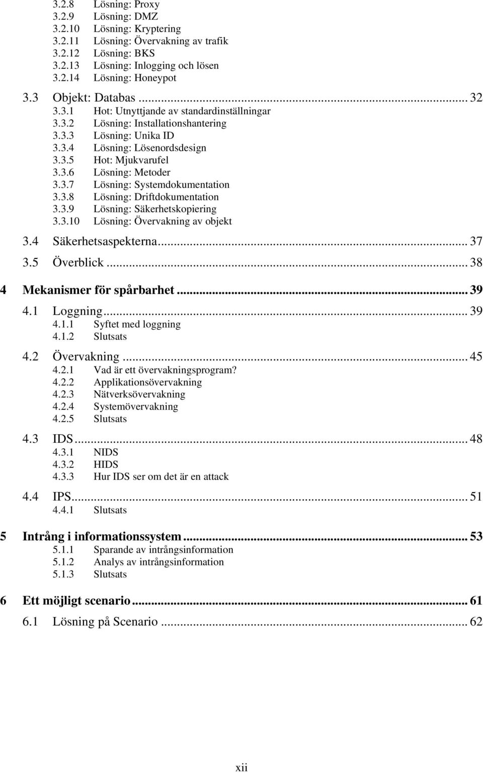 3.7 Lösning: Systemdokumentation 3.3.8 Lösning: Driftdokumentation 3.3.9 Lösning: Säkerhetskopiering 3.3.10 Lösning: Övervakning av objekt 3.4 Säkerhetsaspekterna... 37 3.5 Överblick.