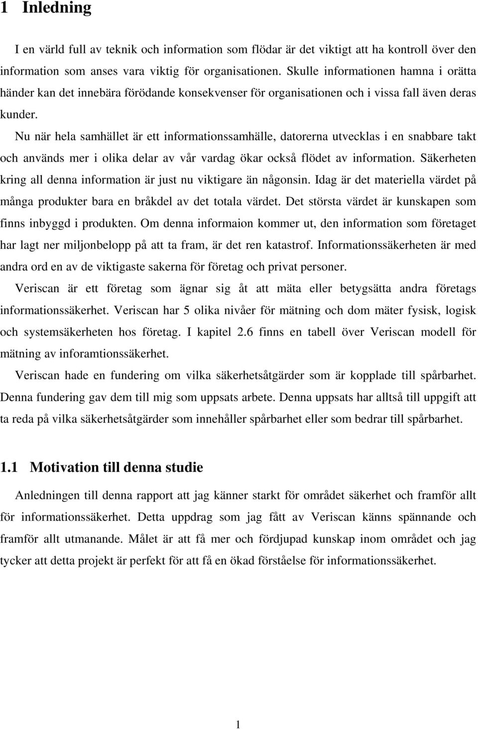 Nu när hela samhället är ett informationssamhälle, datorerna utvecklas i en snabbare takt och används mer i olika delar av vår vardag ökar också flödet av information.