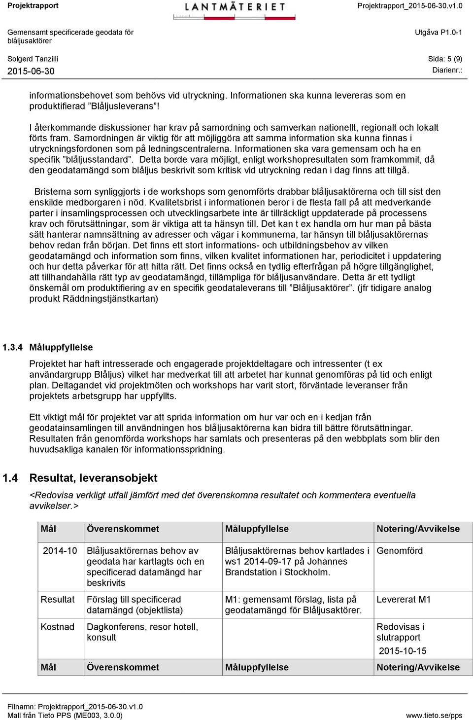 Samordningen är viktig för att möjliggöra att samma information ska kunna finnas i utryckningsfordonen som på ledningscentralerna. Informationen ska vara gemensam och ha en specifik blåljusstandard.