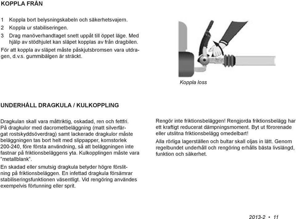 Koppla loss UNDERHÅLL DRAGKULA / KULKOPPLING Dragkulan skall vara måttriktig, oskadad, ren och fettfri.