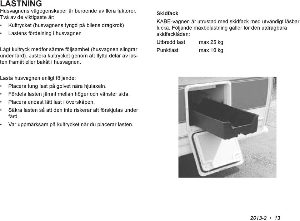 Justera kultrycket genom att flytta delar av lasten framåt eller bakåt i husvagnen. Skidfack KABE-vagnen är utrustad med skidfack med utvändigt låsbar lucka.