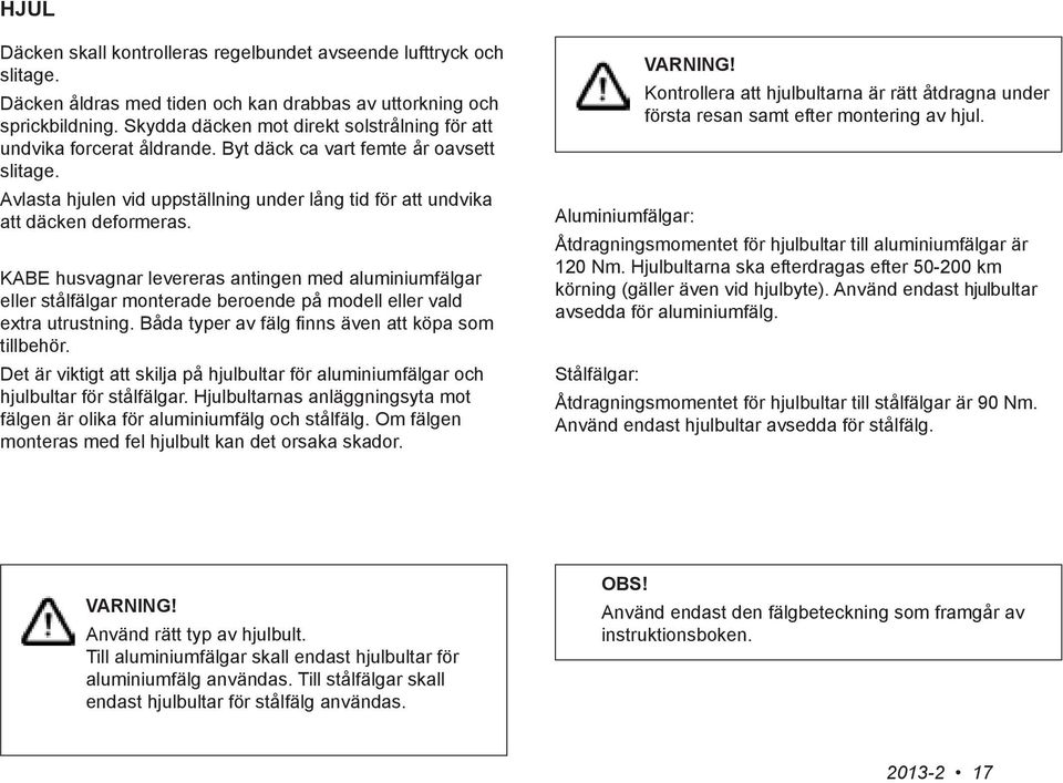 Avlasta hjulen vid uppställning under lång tid för att undvika att däcken deformeras.