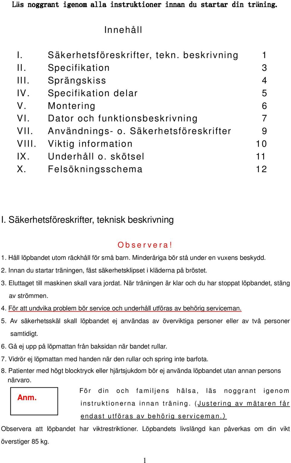 Säkerhetsföreskrifter, teknisk beskrivning O b s e r v e r a! 1. Håll löpbandet utom räckhåll för små barn. Minderåriga bör stå under en vuxens beskydd. 2.