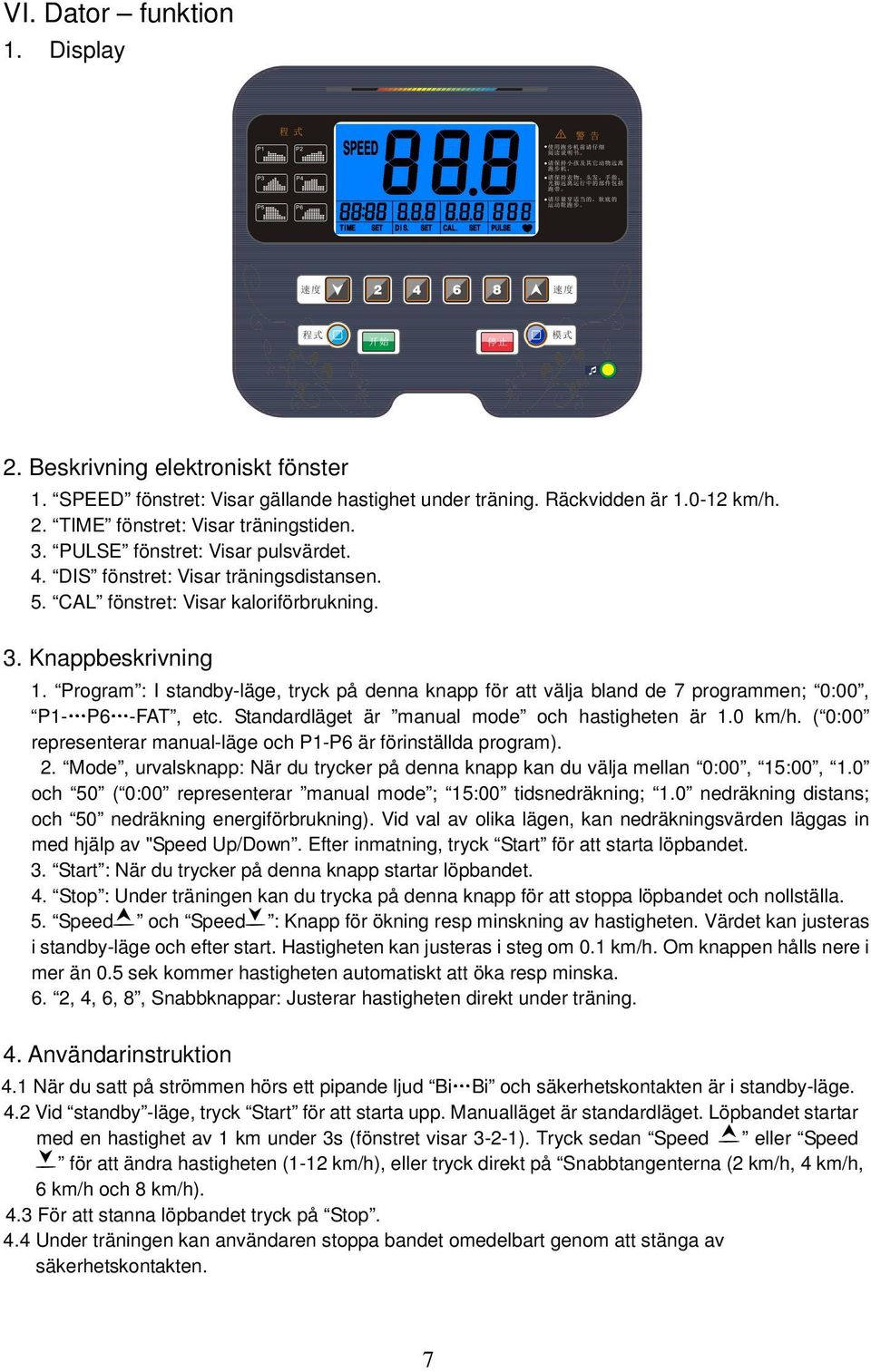 Program : I standby-läge, tryck på denna knapp för att välja bland de 7 programmen; 0:00, P1- P6 -FAT, etc. Standardläget är manual mode och hastigheten är 1.0 km/h.