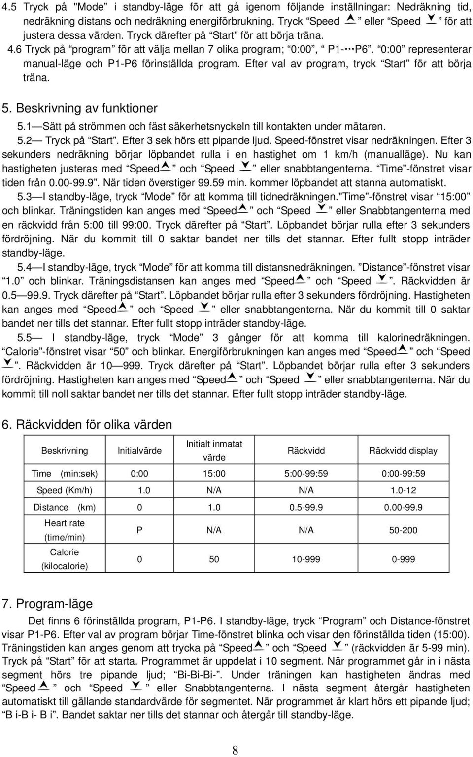 Efter val av program, tryck Start för att börja träna. 5. Beskrivning av funktioner 5.1 Sätt på strömmen och fäst säkerhetsnyckeln till kontakten under mätaren. 5.2 Tryck på Start.