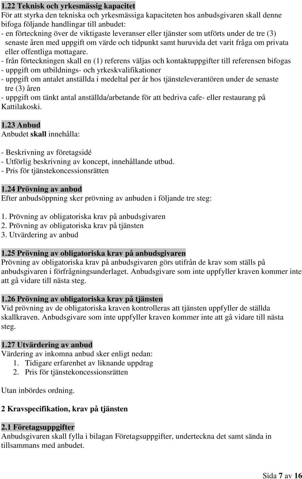 - från förteckningen skall en (1) referens väljas och kontaktuppgifter till referensen bifogas - uppgift om utbildnings- och yrkeskvalifikationer - uppgift om antalet anställda i medeltal per år hos