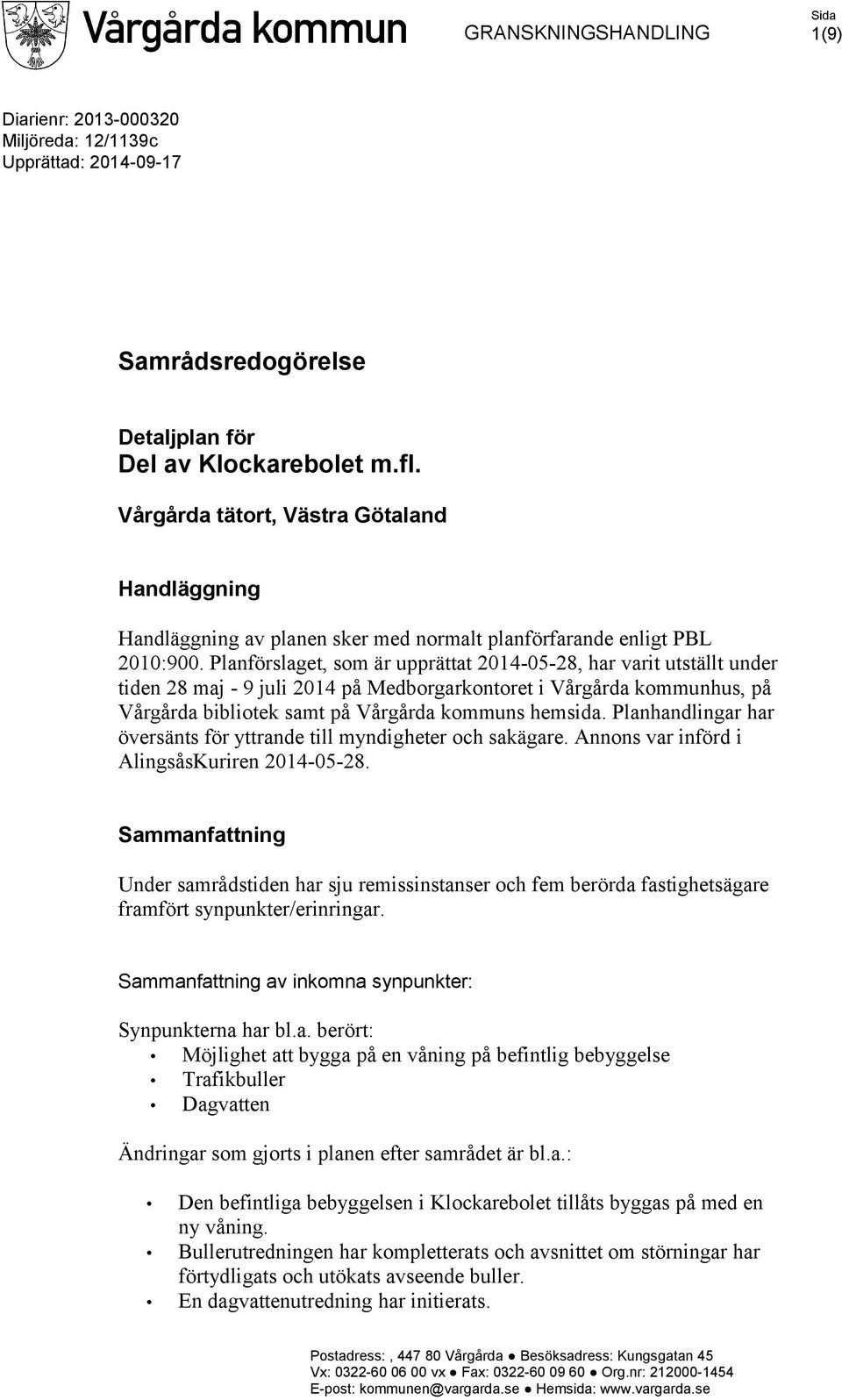 Planförslaget, som är upprättat 2014-05-28, har varit utställt under tiden 28 maj - 9 juli 2014 på Medborgarkontoret i Vårgårda kommunhus, på Vårgårda bibliotek samt på Vårgårda kommuns hemsida.