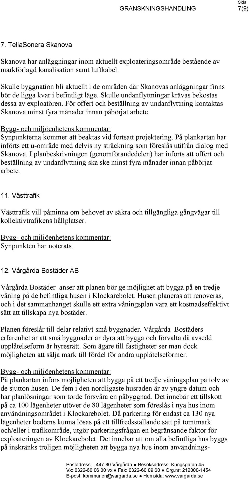 För offert och beställning av undanflyttning kontaktas Skanova minst fyra månader innan påbörjat arbete. Synpunkterna kommer att beaktas vid fortsatt projektering.