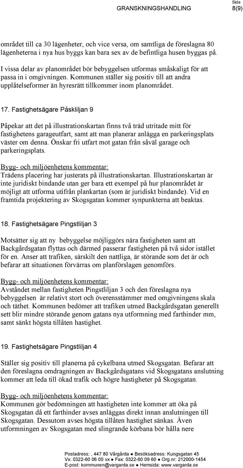 17. Fastighetsägare Påskliljan 9 Påpekar att det på illustrationskartan finns två träd utritade mitt för fastighetens garageutfart, samt att man planerar anlägga en parkeringsplats väster om denna.