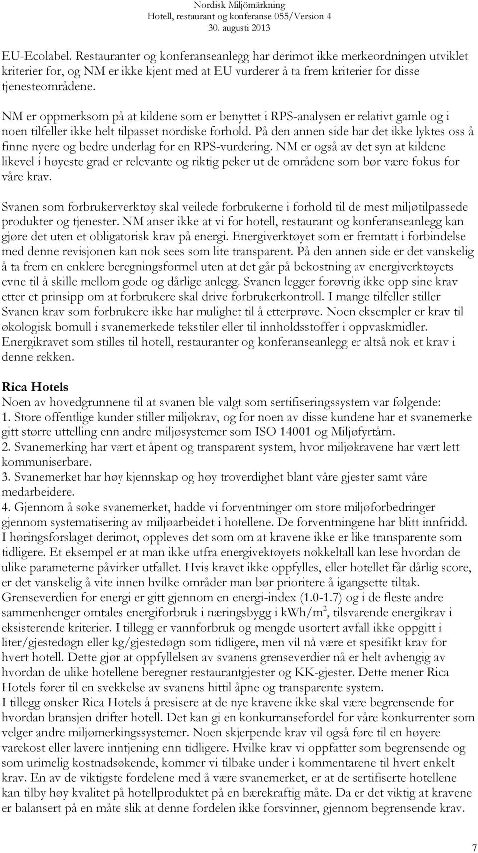 På den annen side har det ikke lyktes oss å finne nyere og bedre underlag for en RPS-vurdering.