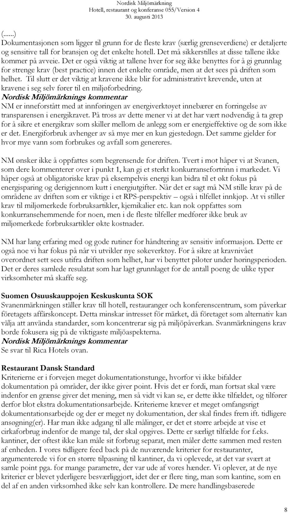 Det er også viktig at tallene hver for seg ikke benyttes for å gi grunnlag for strenge krav (best practice) innen det enkelte område, men at det sees på driften som helhet.