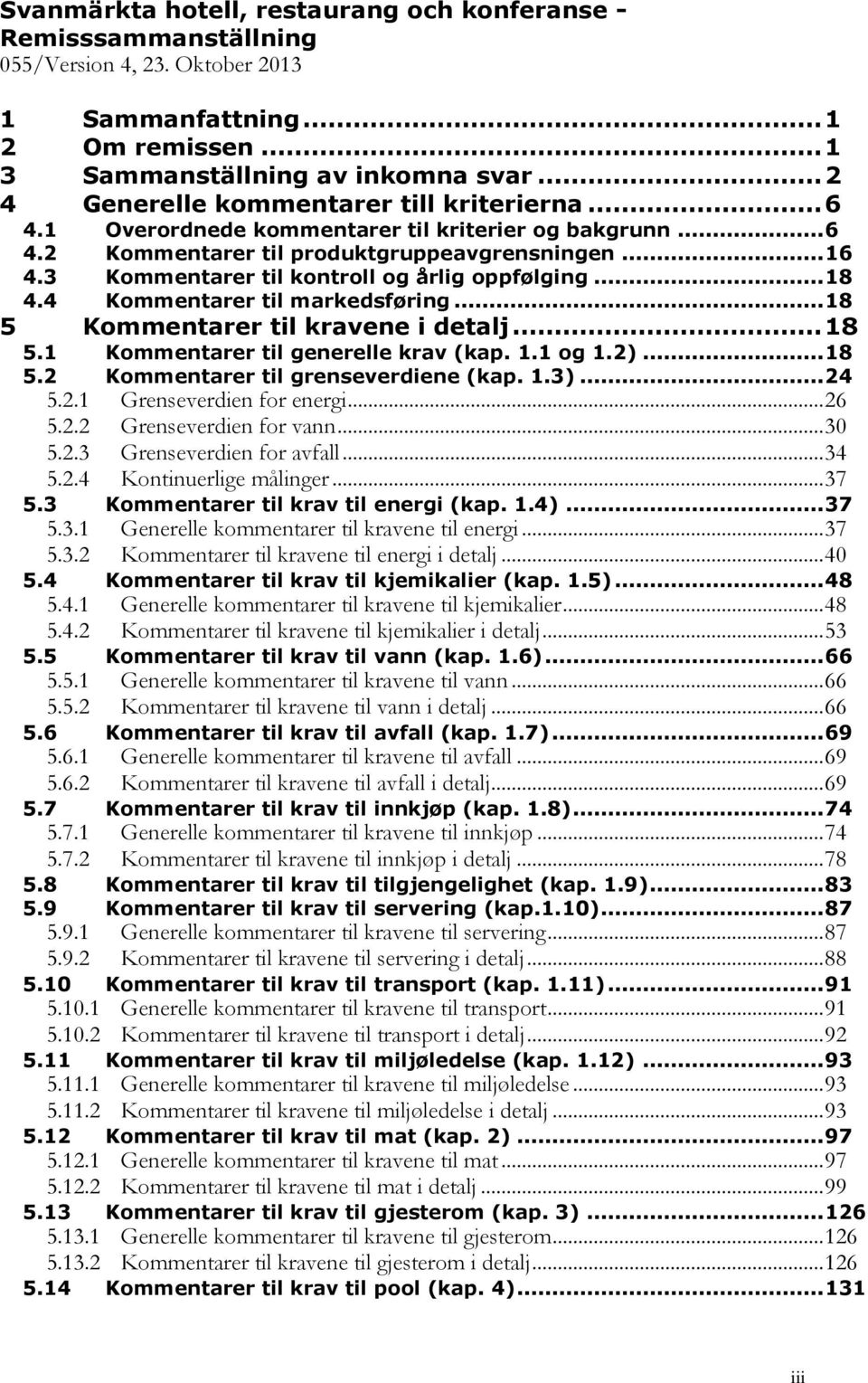 3 Kommentarer til kontroll og årlig oppfølging... 18 4.4 Kommentarer til markedsføring... 18 5 Kommentarer til kravene i detalj... 18 5.1 Kommentarer til generelle krav (kap. 1.1 og 1.2)... 18 5.2 Kommentarer til grenseverdiene (kap.