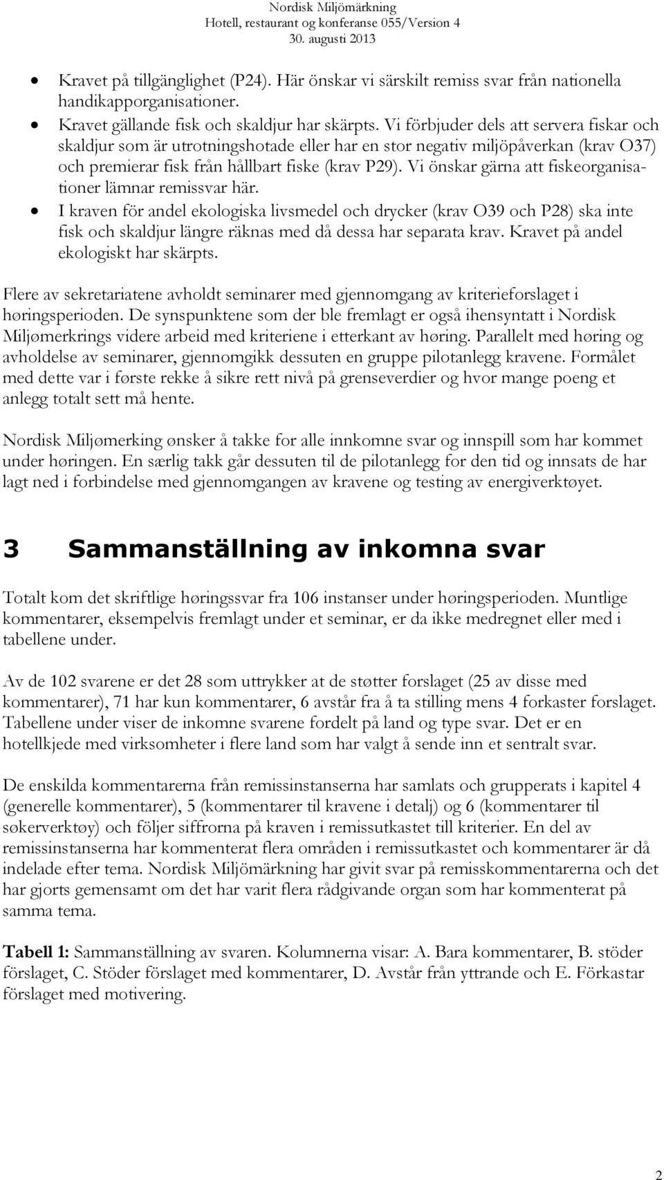 Vi önskar gärna att fiskeorganisationer lämnar remissvar här.