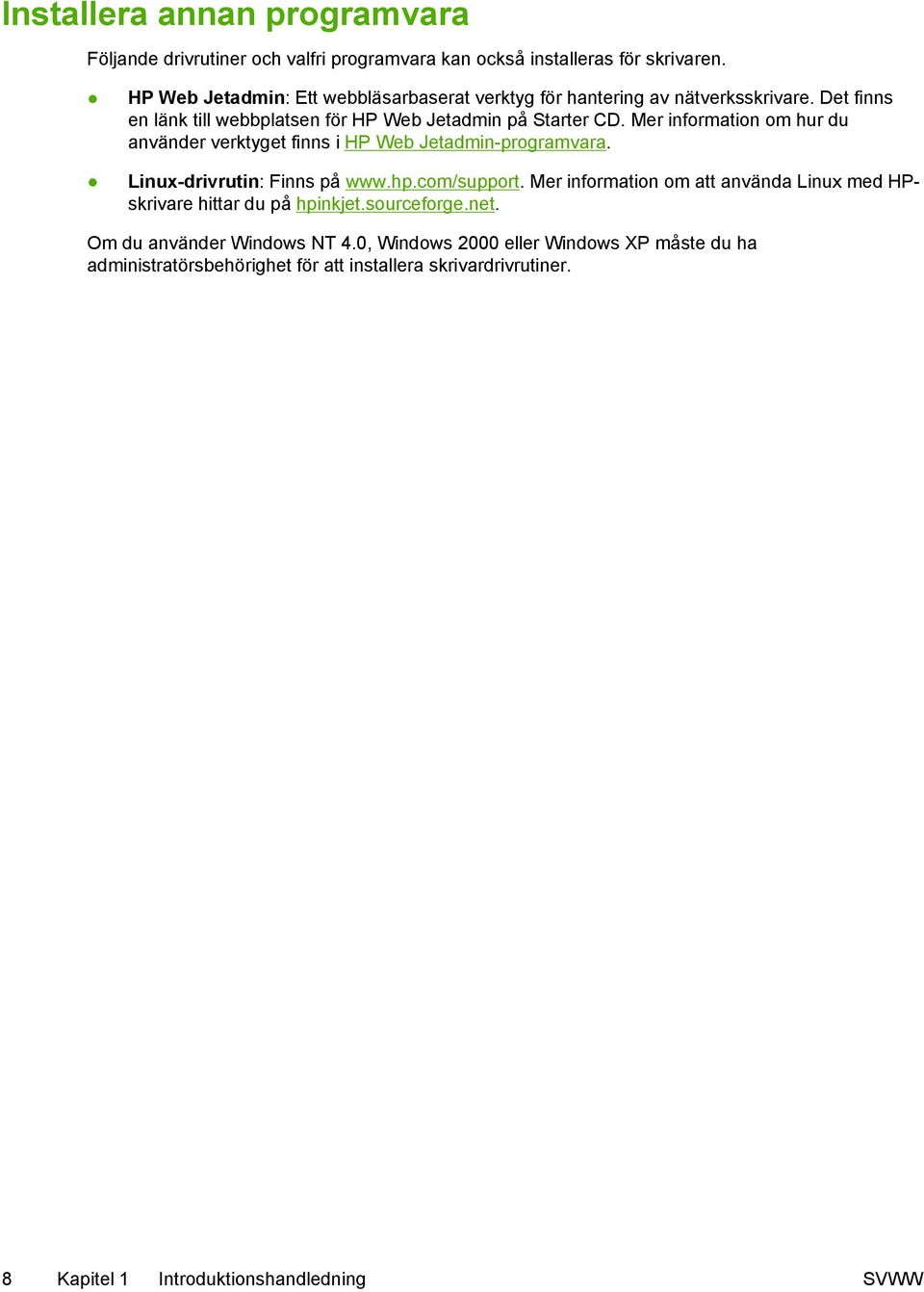 Mer information om hur du använder verktyget finns i HP Web Jetadmin-programvara. Linux-drivrutin: Finns på www.hp.com/support.