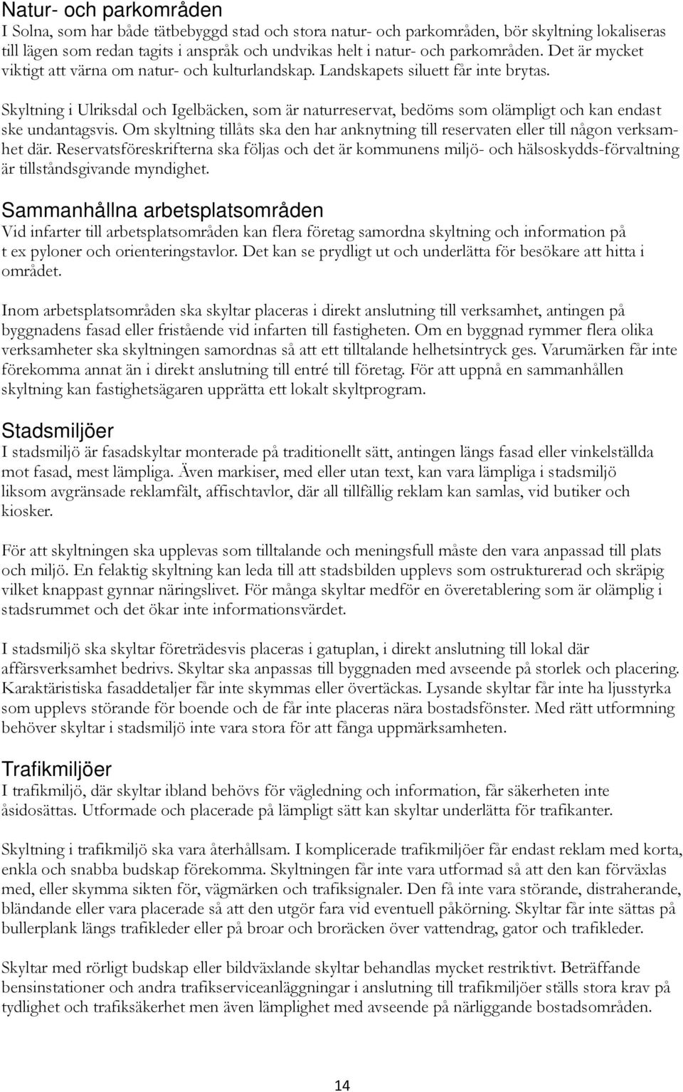 Skyltning i Ulriksdal och Igelbäcken, som är naturreservat, bedöms som olämpligt och kan endast ske undantagsvis.