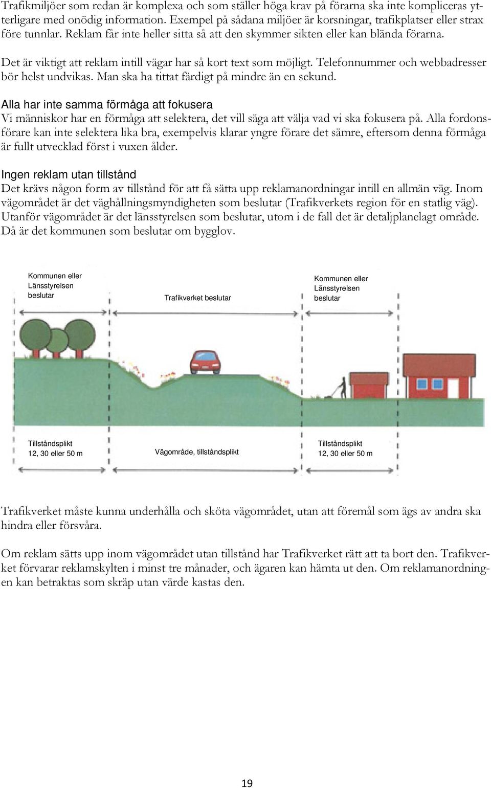 Det är viktigt att reklam intill vägar har så kort tet som möjligt. Telefonnummer och webbadresser bör helst undvikas. Man ska ha tittat färdigt på mindre än en sekund.