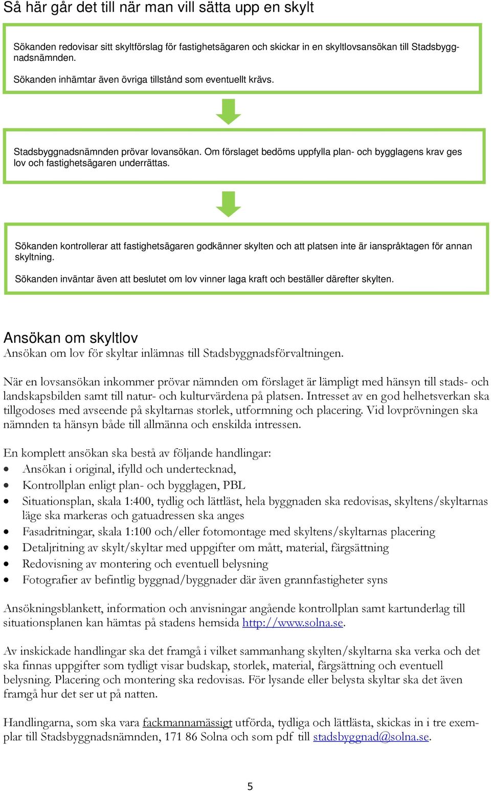 Sökanden kontrollerar att fastighetsägaren godkänner skylten och att platsen inte är ianspråktagen för annan skyltning.