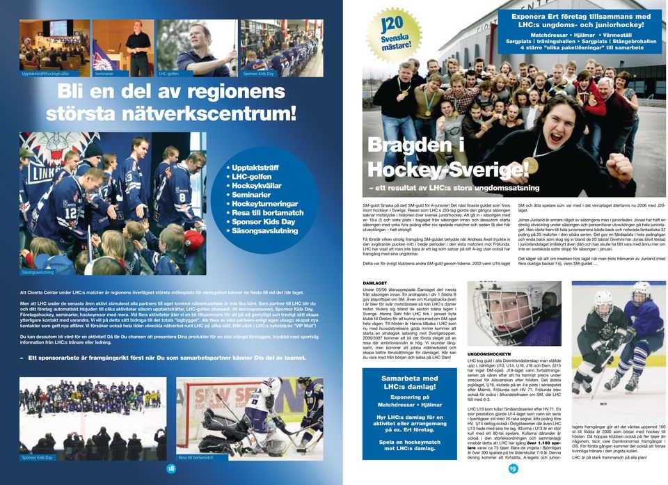 Bli en del av regionens största nätverkscentrum! Upptaktsträff LHC-golfen Hockeykvällar Seminarier Hockeyturneringar Resa till bortamatch Sponsor Kids Day Säsongsavslutning Bragden i Hockey-Sverige!