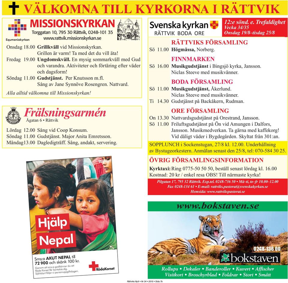 Alla alltid välkomna till Missionskyrkan! Frälsningsarmén Ågatan 6 Rättvik Lördag 12.00 Sång vid Coop Konsum. Söndag 11.00 Gudstjänst. Major Anita Emretsson. Måndag13.00 Dagledigträff.