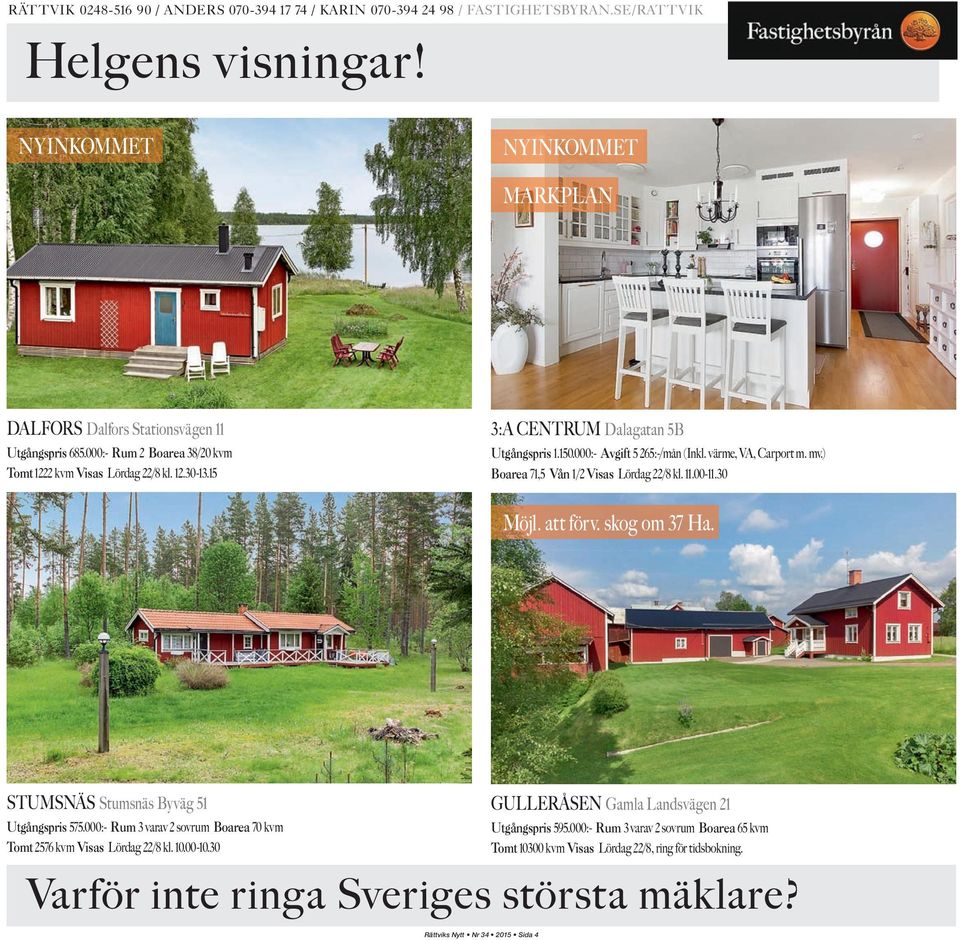 ) Boarea 71,5 Vån 1/2 Visas Lördag 22/8 kl. 11.00-11.30 Möjl. att förv. skog om 37 Ha. STUMSNÄS Stumsnäs Byväg 51 GULLERÅSEN Gamla Landsvägen 21 Utgångspris 575.