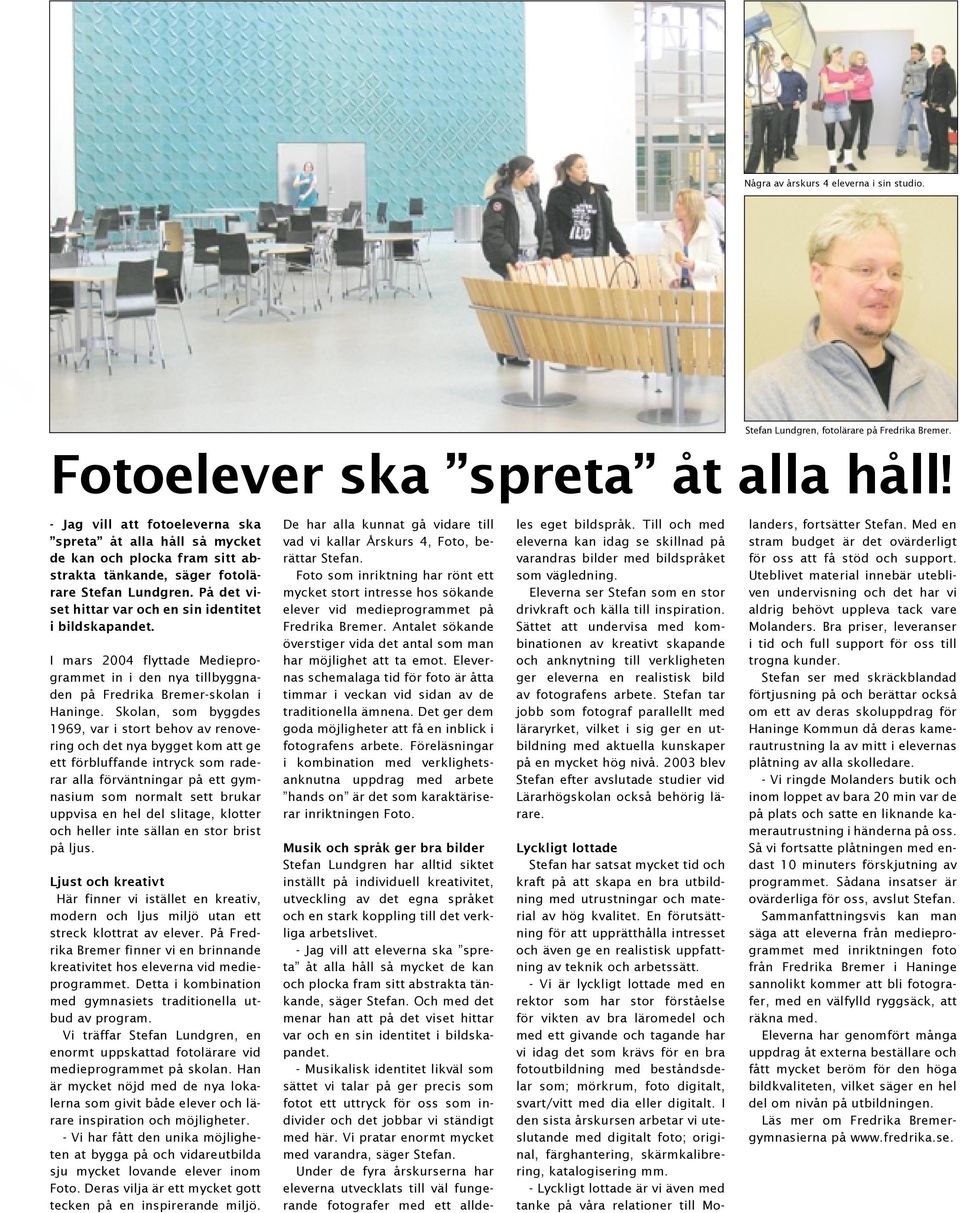 På det viset hittar var och en sin identitet i bildskapandet. I mars 2004 flyttade Medieprogrammet in i den nya tillbyggnaden på Fredrika Bremer-skolan i Haninge.