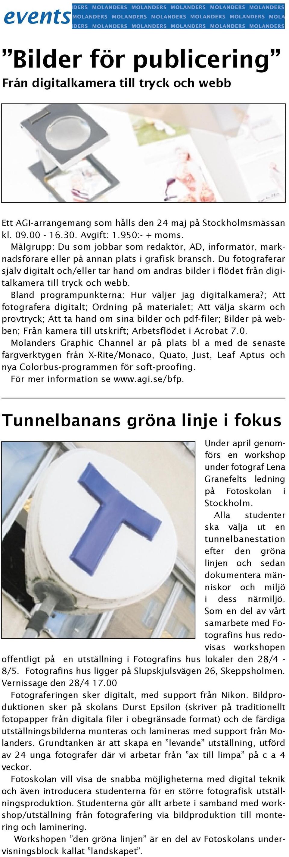 Du fotograferar själv digitalt och/eller tar hand om andras bilder i flödet från digitalkamera till tryck och webb. Bland programpunkterna: Hur väljer jag digitalkamera?