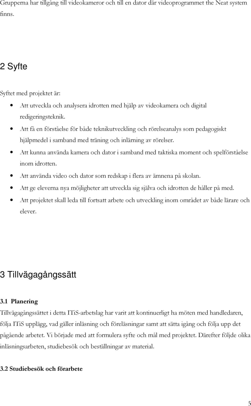 Att få en förståelse för både teknikutveckling och rörelseanalys som pedagogiskt hjälpmedel i samband med träning och inlärning av rörelser.