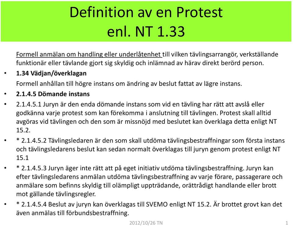 34 Vädjan/överklagan Formell anhållan till högre instans om ändring av beslut fattat av lägre instans. 2.1.4.5 